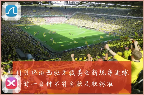 科贝评论西班牙裁委会新规每进球补时一分钟不符合欧足联标准