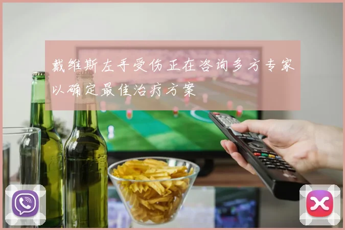 戴维斯左手受伤正在咨询多方专家以确定最佳治疗方案
